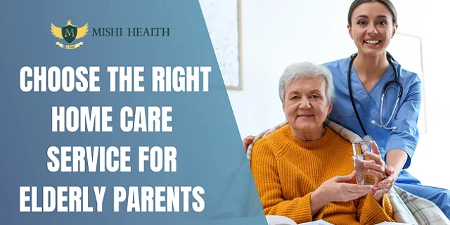How to Choose the Right Home Care Service for Elderly Parents